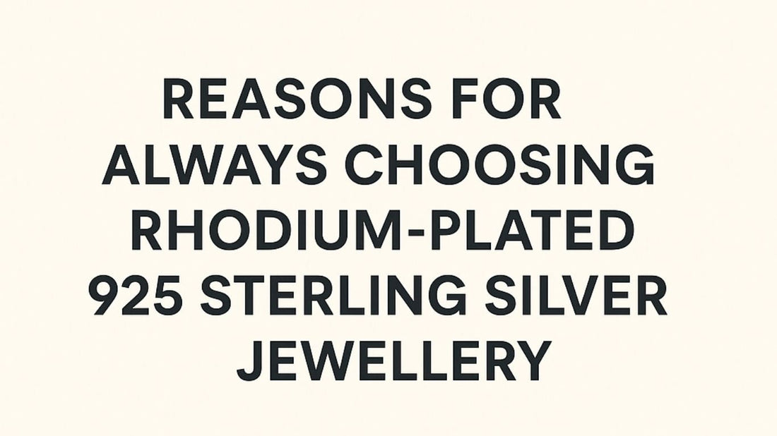 Reasons for always choosing rhodium-plated 925 sterling silver jewellery