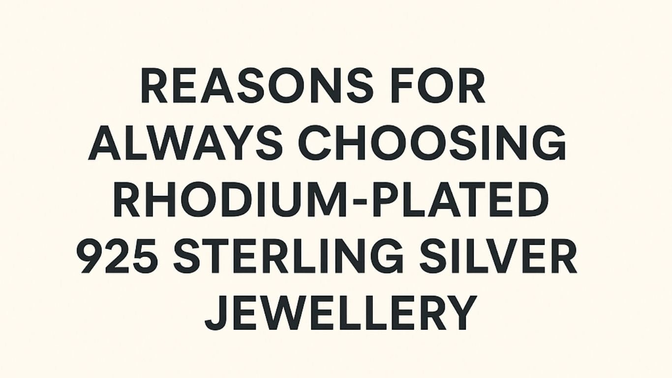 Reasons for always choosing rhodium-plated 925 sterling silver jewellery